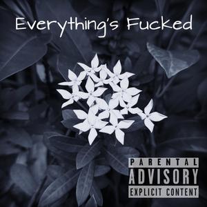 Everything's ****ed (Explicit)