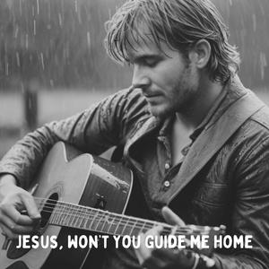 Jesus, Won’t You Guide Me Home