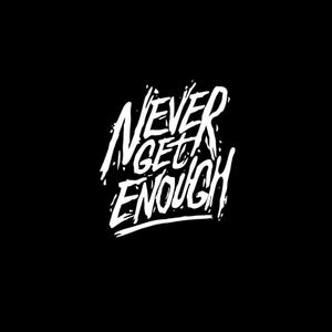 Never Get Enough