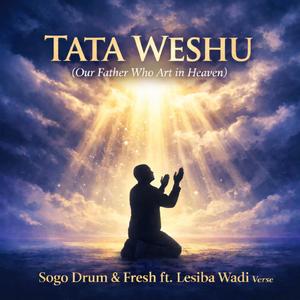 TATA WESHU (our father who art in heaven) (feat. FRESH & LESIBA WADI VERSE)