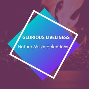 Glorious Liveliness - Nature Music Selections