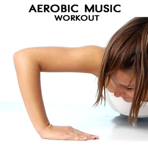 Aerobic Music Workout - Electro House Dance Party Aerobic Songs Ideal for Aerobic Dance, Music for Aerobics and Workout Songs for Exercise, Fitness, Workout, Aerobics, Running, Walking, Weight Lifting, Cardio, Weight Loss, Abs