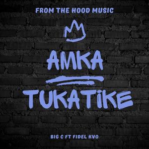 AMKA TUKATIKE (feat. BIG C & FIDEL KVO)