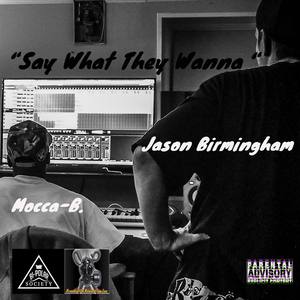 Say What They Wanna(with Mocca B) (Explicit)