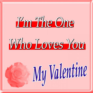 I'm the One Who Loves You My Valentine