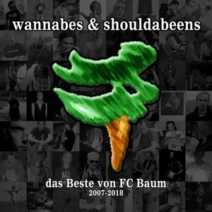 Wannabes & Shouldabeens: Das Beste von FC Baum 2007-2018