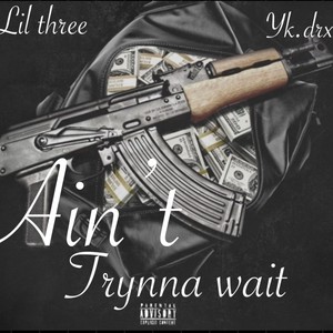 Aint Trynna Wait(feat. yk.drxko) (Explicit)