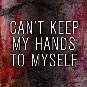 Cant Keep My Hands To Myself