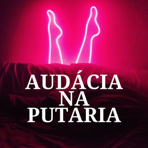 Audácia na Putaria (Explicit)