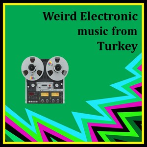 Weird Electronic Music from Turkey