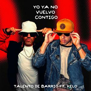 YO YA NO VUELVO CONTIGO (feat. talento de barrio)