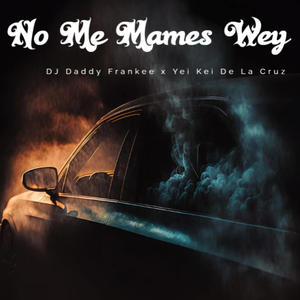 No Me Mames Wey (feat. Yei Kei De La Cruz) [Explicit]