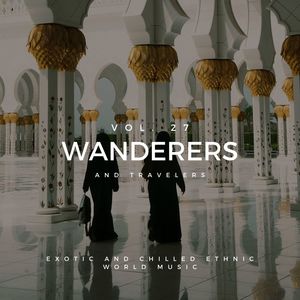 Wanderers And Travelers - Exotic And Chilled Ethnic World Music, Vol. 27