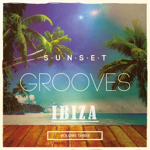 Sunset Grooves - Ibiza, Vol. 3 (Finest Lazy Hang Out Tunes)