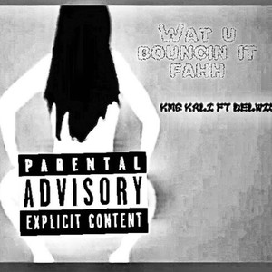 wat u bouncin it fa (feat. delwinthekrazyman) (Explicit)