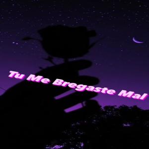 Tu Me Bregastes Mal (Explicit)