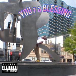 YOU R A BLESSING (Explicit)