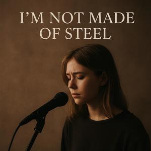 I'm not made of steel
