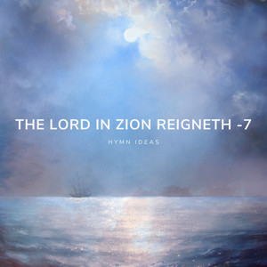 The Lord in Zion Reigneth - 7