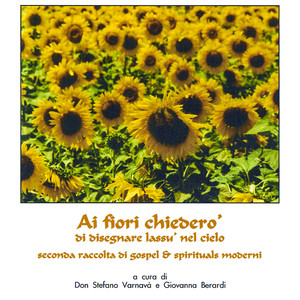 Ai fiori chiederò di disegnare lassù nel cielo (seconda raccolta di gospel & spirituals moderni)