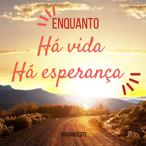 Enquanto há vida há esperança