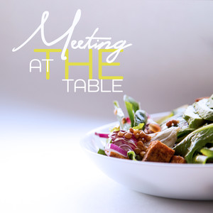 Meeting at the Table: Music for Shared Meals, Conversation and Family Celebrations, Ideal for Breakfast, Brunch, Lunch or Dinner