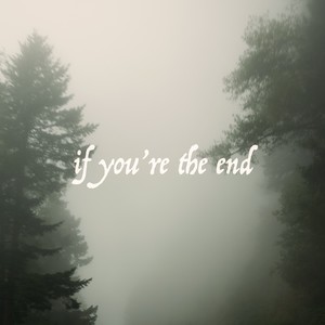 If You're The End
