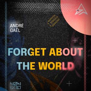 .forget about the world