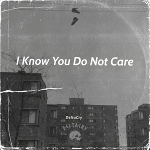 I Know You Do Not Care