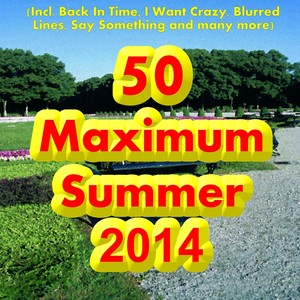 50 Maximum Summer 2014 (Incl. Back In Time, I Want Crazy, Blurred Lines, Say Something and many more)