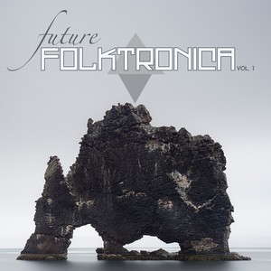 Future Folktronica, Vol.1 - Ambient Music & Downtempo IDM