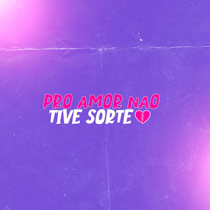 PRO AMOR NÃO TIVE SORTE