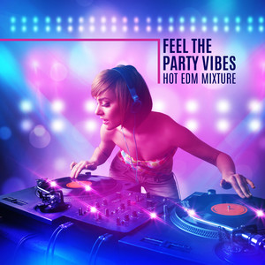 Feel the Party Vibes: Hot EDM Mixture