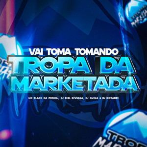 Vai Toma Tomando Da Tropa Da Marketada (Explicit)