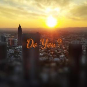 Do You?