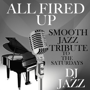 All Fired Up (Smooth Jazz Tribute to The Saturdays)