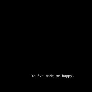 you`ve made me happy
