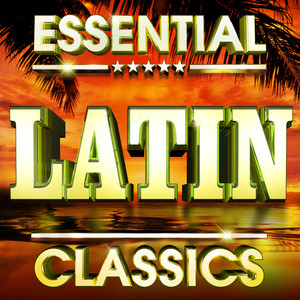 Essential Latin Classics  - The Top 30 Best Ever Latino Hits Of All Time !