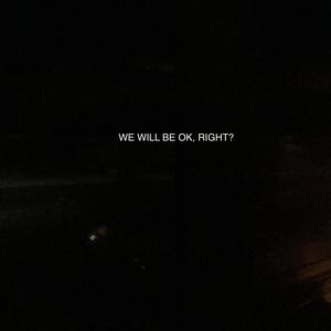 We Will Be OK, Right?