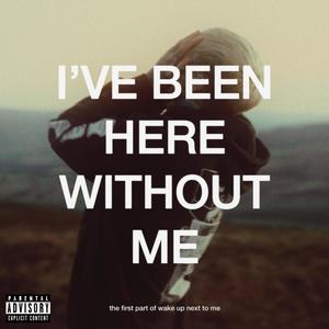 i've been here without me (Explicit)