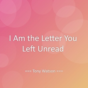 I Am the Letter You Left Unread