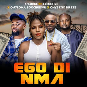 EGO DI NMA (feat. Ezegetive, Onyeoma Toochukwu & Onye Ego Bu Eze)