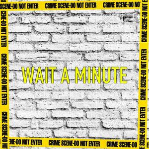 WAIT A MINUTE (Explicit)