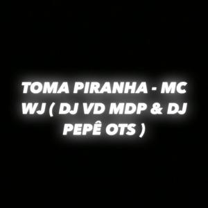 TOMA PIRANHA (feat. MC WJ DO SP & DJ VD MDP)