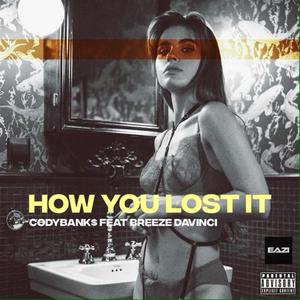 How You Lost It (feat. Breeze Davinci) [Explicit]