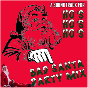 Bad Santa Party Mix: A Soundtrack for Ho's, Ho's, Ho's