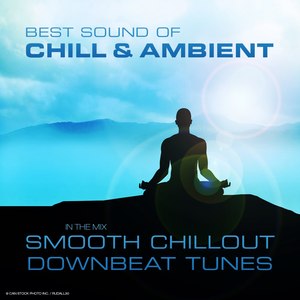 Best Sound of Chill & Ambient in the Mix - Smooth Chillout Downbeat Tunes