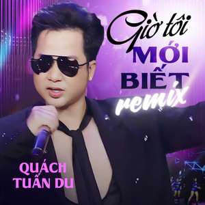 Giờ Tôi Mới Biết (Remix)