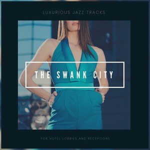 The Swank City - Luxurious Jazz Tracks For Hotel Lobbies And Receptions