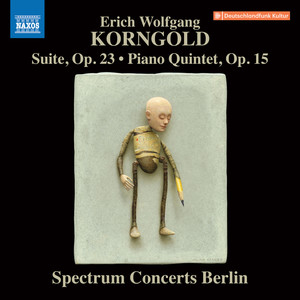 Korngold, E.W.: Suite, Op. 23 / Piano Quintet, Op. 15 (Spectrum Concerts Berlin)